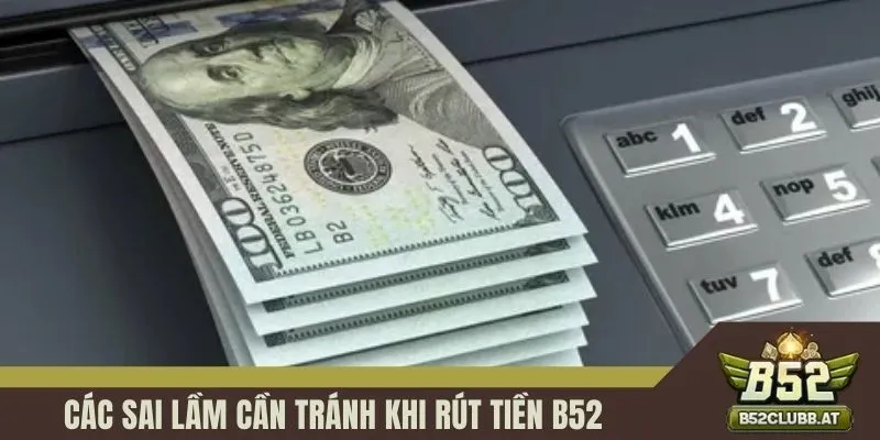 Các sai lầm cần tránh khi rút tiền B52 