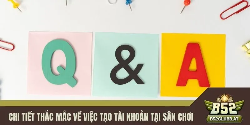 Chi tiết thắc mắc về việc tạo tài khoản tại sân chơi Chi tiết thắc mắc về việc tạo tài khoản tại sân chơi