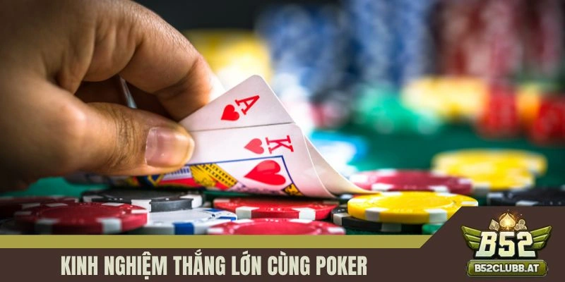 Kinh nghiệm thắng lớn cùng Poker