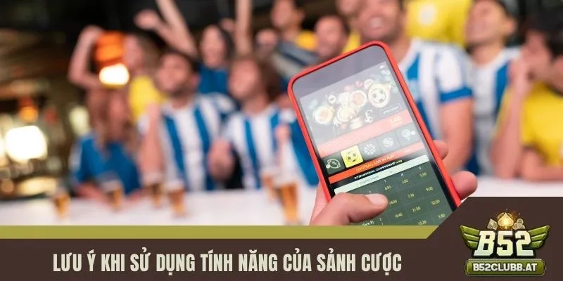 Lưu ý khi sử dụng tính năng của sảnh cược Lưu ý khi sử dụng tính năng của sảnh cược