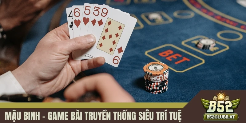 Mậu Binh - Game Bài Truyền Thống Siêu Trí Tuệ Tại B52club