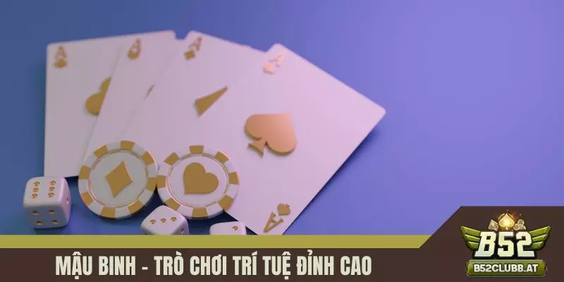 Mậu Binh – Trò chơi trí tuệ đỉnh cao Mậu Binh – Trò chơi trí tuệ đỉnh cao
