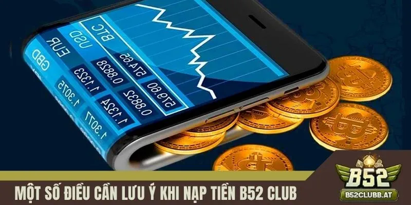 Một số điều cần lưu ý khi nạp tiền B52 CLUB Một số điều cần lưu ý khi nạp tiền B52 CLUB