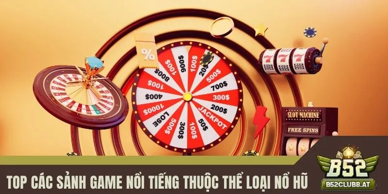 Top các sảnh game nổi tiếng thuộc thể loại Nổ hũ Top các sảnh game nổi tiếng thuộc thể loại Nổ hũ