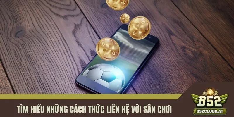 Tìm hiểu những cách thức liên hệ với sân chơi Tìm hiểu những cách thức liên hệ với sân chơi
