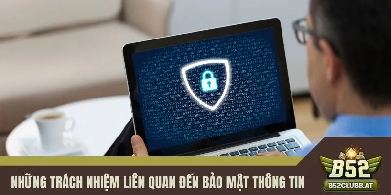 Những trách nhiệm liên quan trong bảo mật thông tin Những trách nhiệm liên quan trong bảo mật thông tin