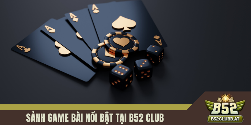 Sảnh game bài nổi bật tại B52 CLUB Sảnh game bài nổi bật tại B52 CLUB