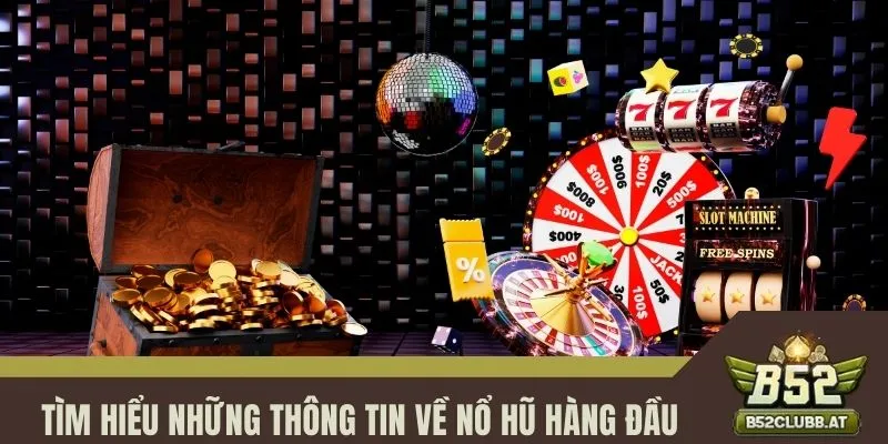 Tìm hiểu những thông tin về Nổ hũ hàng đầu Tìm hiểu những thông tin về Nổ hũ hàng đầu