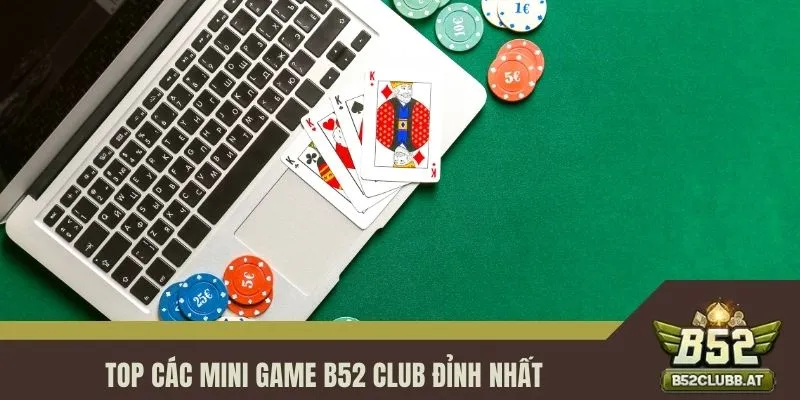 Top các Mini Game B52 CLUB đỉnh nhất Top các Mini Game B52 CLUB đỉnh nhất