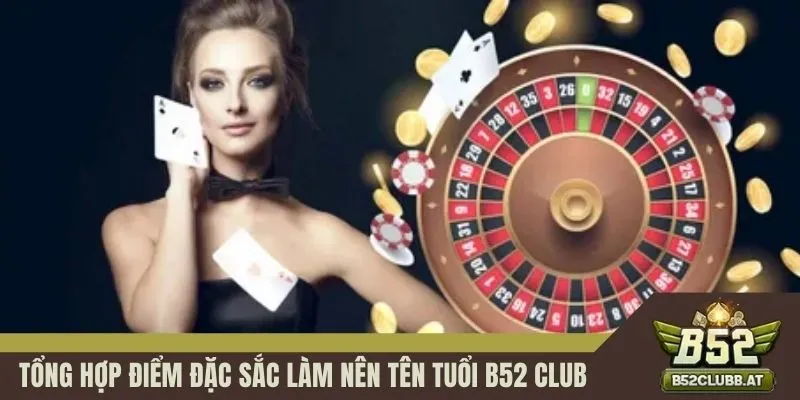 Tổng hợp điểm đặc sắc làm nên tên tuổi B52 CLUB Tổng hợp điểm đặc sắc làm nên tên tuổi B52 CLUB