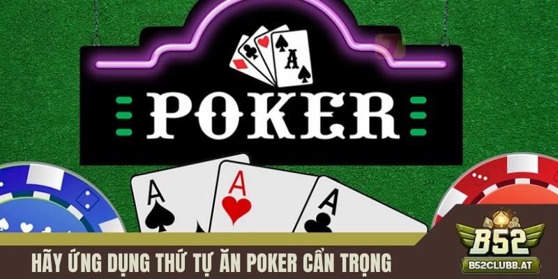 Hãy ứng dụng thứ tự ăn Poker cẩn trọng